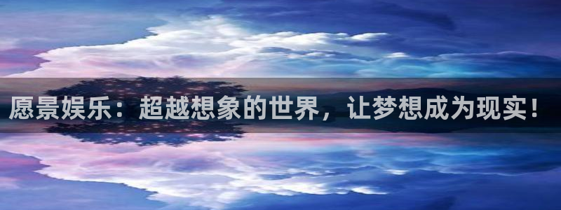 极悦平台vip麻将胡了：愿景娱乐：超越想象的世界，让梦想成为现实！