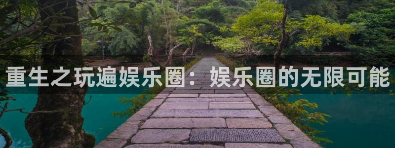 极悦平台账号注册入口：重生之玩遍娱乐圈：娱乐圈的无限可能