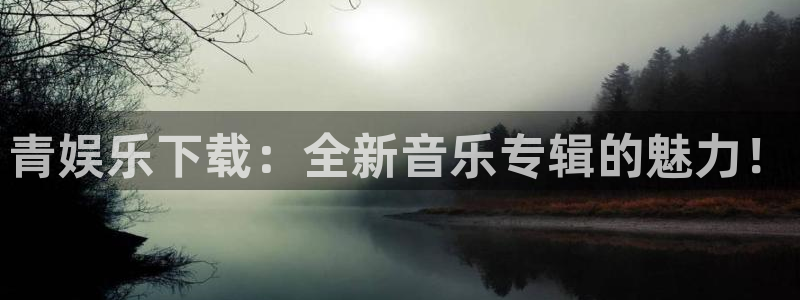 极悦平台app哪个模式容易赢：青娱乐下载：全新音乐专辑的魅力！