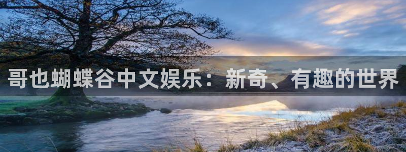 极悦平台2代理注册：哥也蝴蝶谷中文娱乐：新奇、有趣的世界