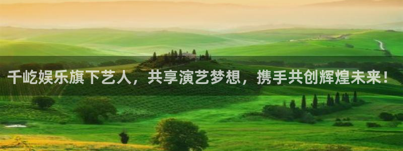 极悦平台注册网站：千屹娱乐旗下艺人，共享演艺梦想，携手共创辉煌未来！