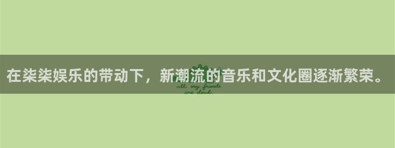 极悦平台集团股票：在柒柒娱乐的带动下，新潮流的音乐和文化圈逐渐繁荣。